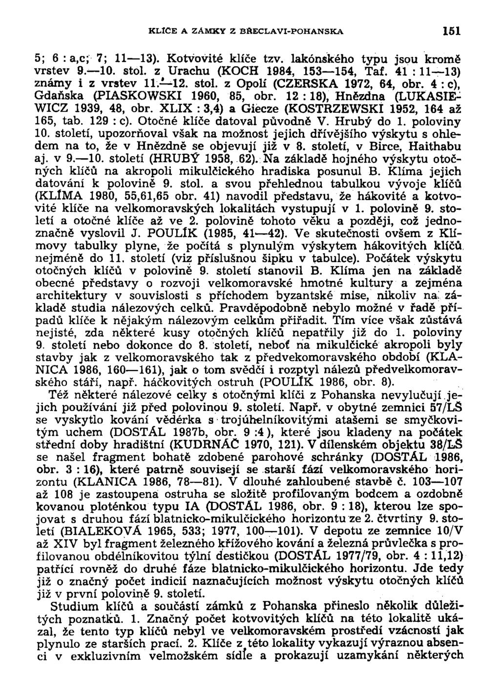 KLÍČE A ZÁMKY Z BftECLAVI-POHANSKA 151 5; 6 : a,c; 7; 11 13). Kotvovité klíče tzv. lakónského typu jsou kromě vrstev 9. 10. stol. z Urachu (KOCH 1984, 153 154, Taf. 41 : 11 13) známy i z vrstev 11 12.