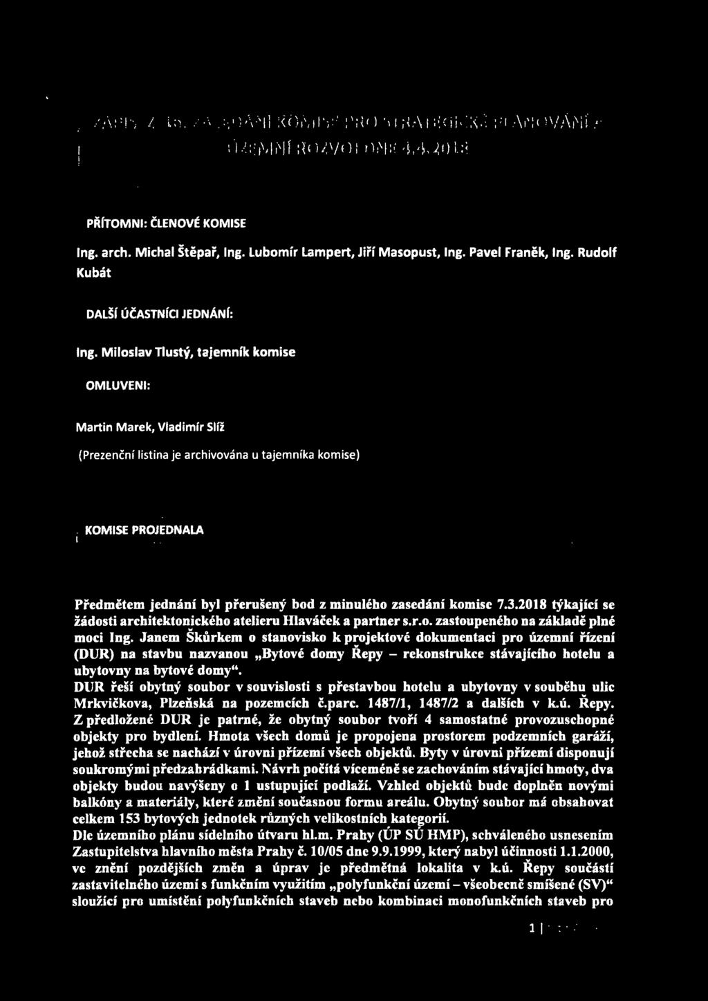 PŘÍTOMNI: ČLENOVÉ KOMISE Ing. arch. Michal Štěpař, Ing. Lubomír Lampert, Jiří Masopust, Ing. Pavel Franěk, Ing. Rudolf Kubát DALŠÍ ÚČASTNÍCI JEDNÁNÍ: Ing.