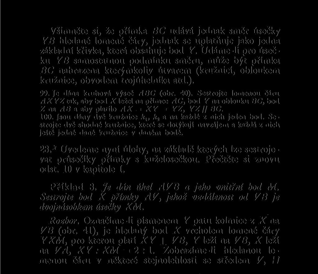 Sestrojte lomenou čáru AXYZ tak, aby bod X ležel na přímce AC, bod Y na oblouku BC, bod Z na AB a aby platilo AX = XY = YZ, YZ // BC. 100. Jsou dány dvě kružnice k t a na každé z nich jeden bod.