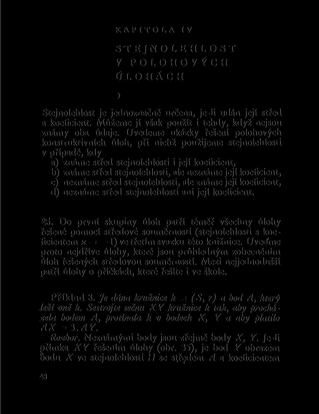 KAPITOLA IV STEJNOLEHLOST V POLOHOVÝCH ÚLOHÁCH Stejnolehlost je jednoznačně určena, je-li udán její střed a koeficient. Můžeme jí však použít i tehdy, když nejsou známy oba údaje.