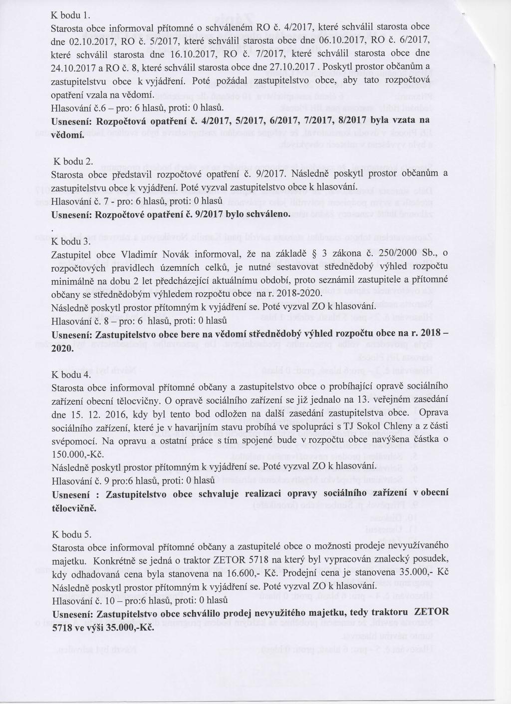 Kbodul. Starosta obce informoval pfitomne o schvalenem RO c. 4/2017, ktere schvalil starosta obce dne 02.10.2017, RO c. 5/2017, ktere schvalil starosta obce dne 06.10.2017, RO c. 6/2017, ktere schvalil starosta dne 16.