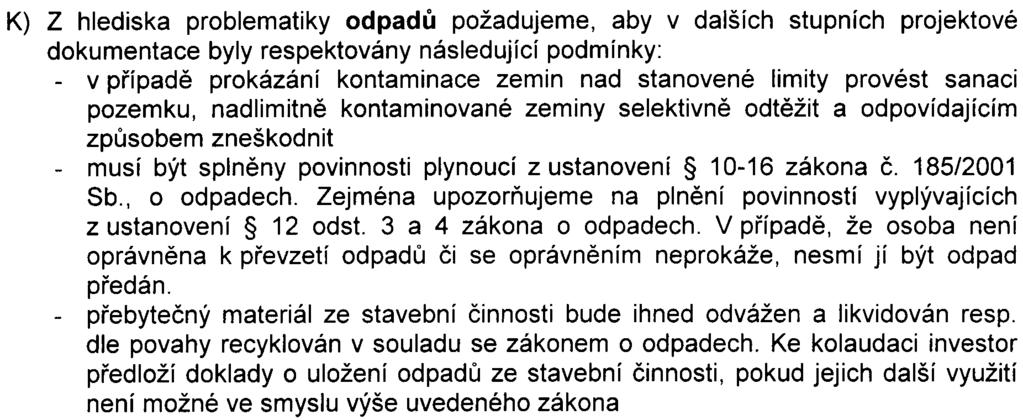 K) Z hlediska problematiky odpadù požadujeme, aby v dalších stupních projektové dokumentace byly respektovány následující podmínky: - v pøípadì prokázání kontaminace zemin nad stanovené limity