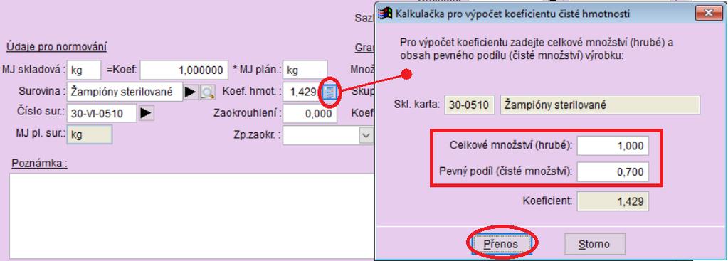 Pomůcka pro výpočet koeficientu čisté a hrubé hmotnosti Pokud při normování používáte pro některé suroviny čistou hmotnost, musíte tuto hmotnost uvést na příslušné skladové kartě s