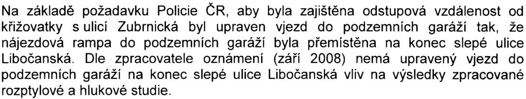 provizorní staveništní dopravu, ale pro trvalou dopravní obsluhu je dopravnì nepøijatelné Na základì požadavku Policie ÈR, aby byla zajištìna odstupová vzdálenost od køižovatky s ulicí Zubrnická byl