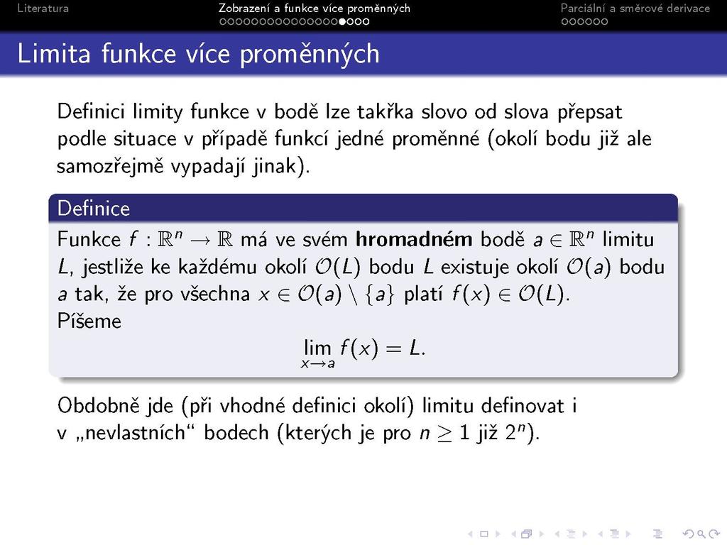 Definici limity funkce v bodě lze takřka slovo od slova přepsat podle situace v případě funkcí jedné proměnné (okolí bodu již ale samozřejmě vypadají jinak).