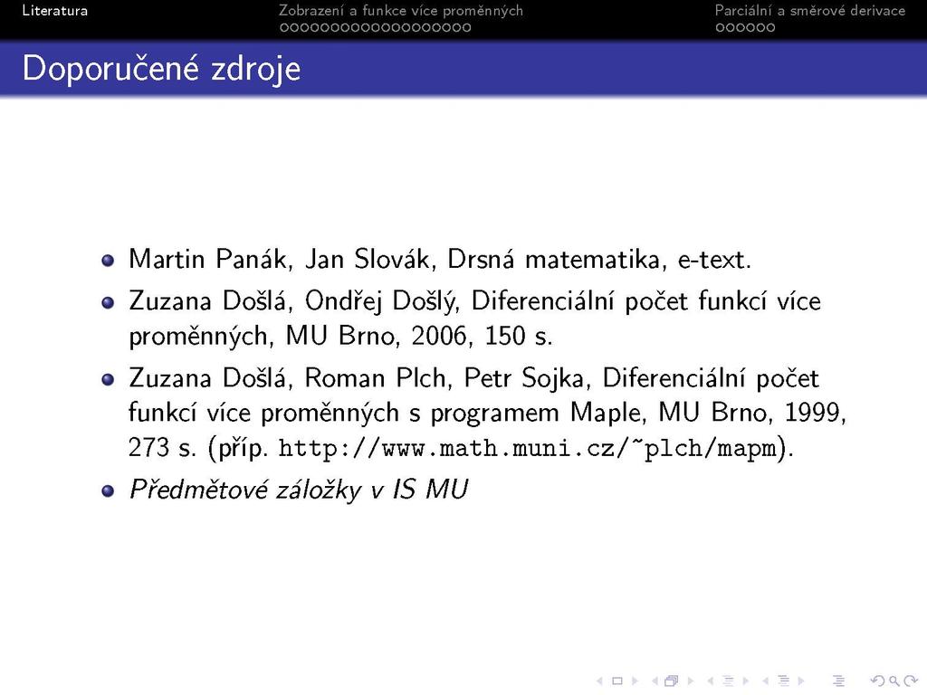 Doporučené zdroje Martin Panák, Jan Slovák, Drsná matematika, e-text. Zuzana Došlá, Ondřej Došlý, Diferenciální počet funkcí více proměnných, MU Brno, 2006, 150 s.