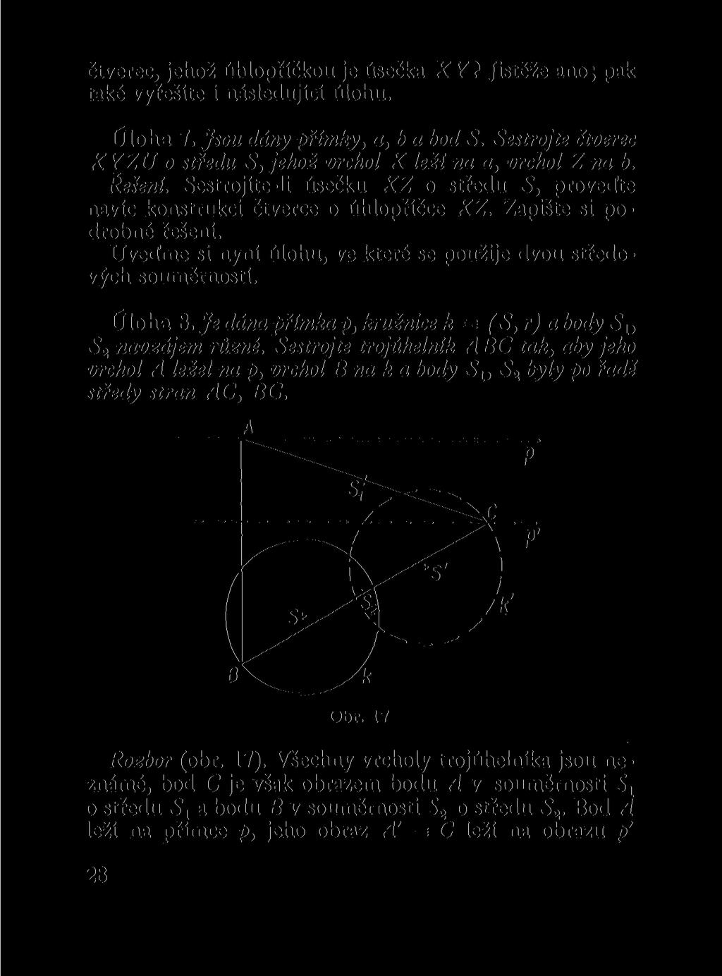 čtverec, jehož úhlopříčkou je úsečka XY? Jistěže ano; pak také vyřešíte i následující úlohu. Úloha 7. Jsou dány přímky, a, b a bod S.