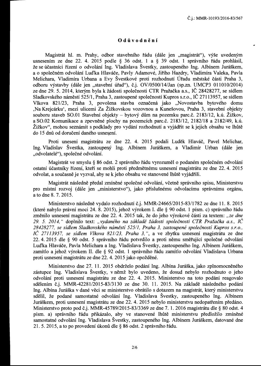 C.j.: MMR-10193/2016-83/567 Oduvodneni Magistnit hi. m. Prahy, odbor stavebniho radu (dale jen "magistrat"), vyse uvedenym usnesenim ze dne 22. 4. 2015 podle 36 odst. 1 a 39 odst.
