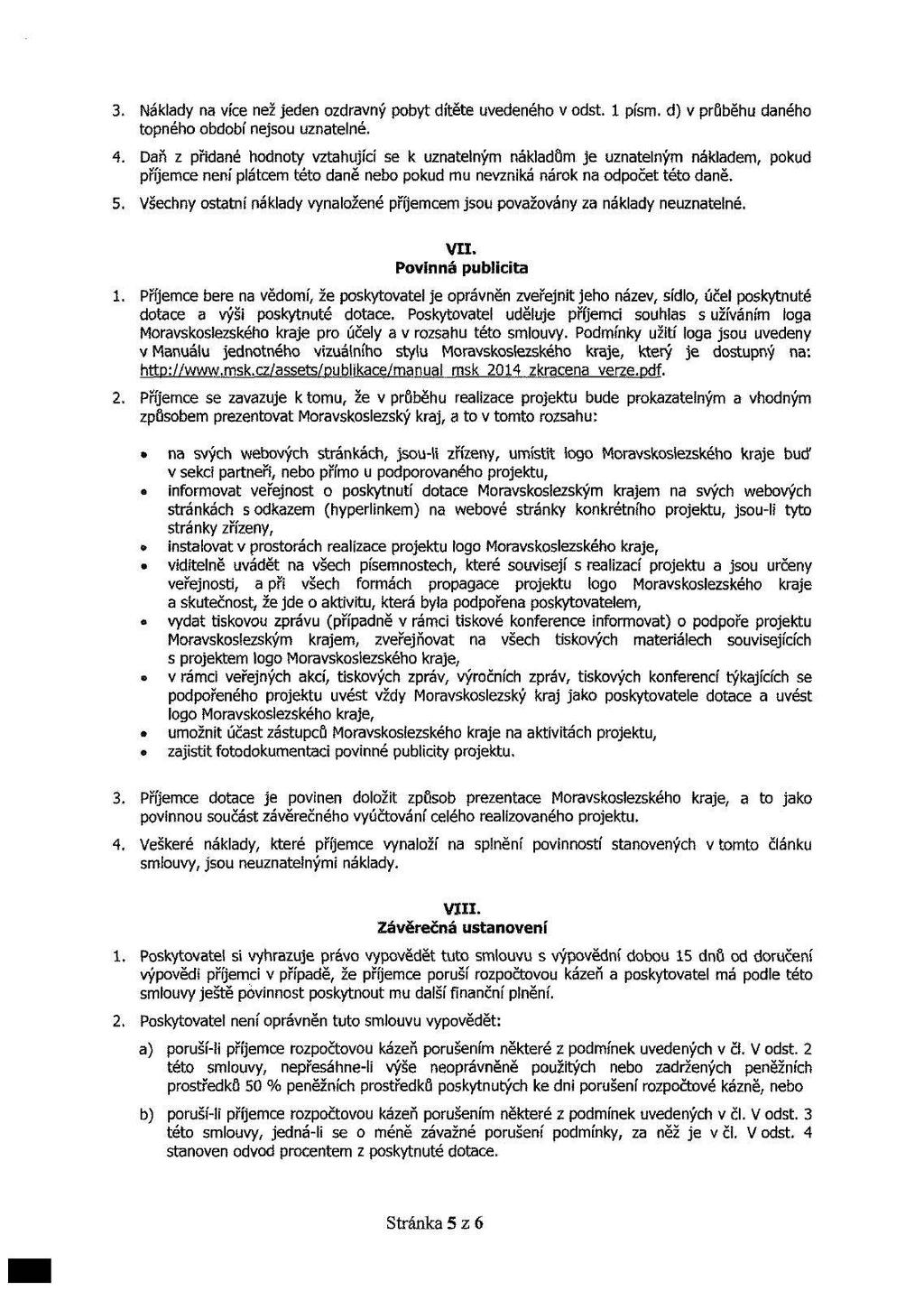 3. Náklady na více než jeden ozdravný pobyt dítěte uvedeného v odst. 1 písm. d) v průběhu daného topného období nejsou uznatelné. 4.