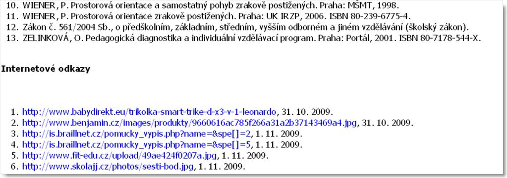 Praha: FRPSP, 1998. 328 s. ISBN 80-7216-075-3. 2. PULDA, M. Včasná sluchově-řečová výchova malých sluchově postižených dětí. 2. vydání, Brno: Masarykova univerzita, 2002. 57 s. ISBN 80-2101-296-X.