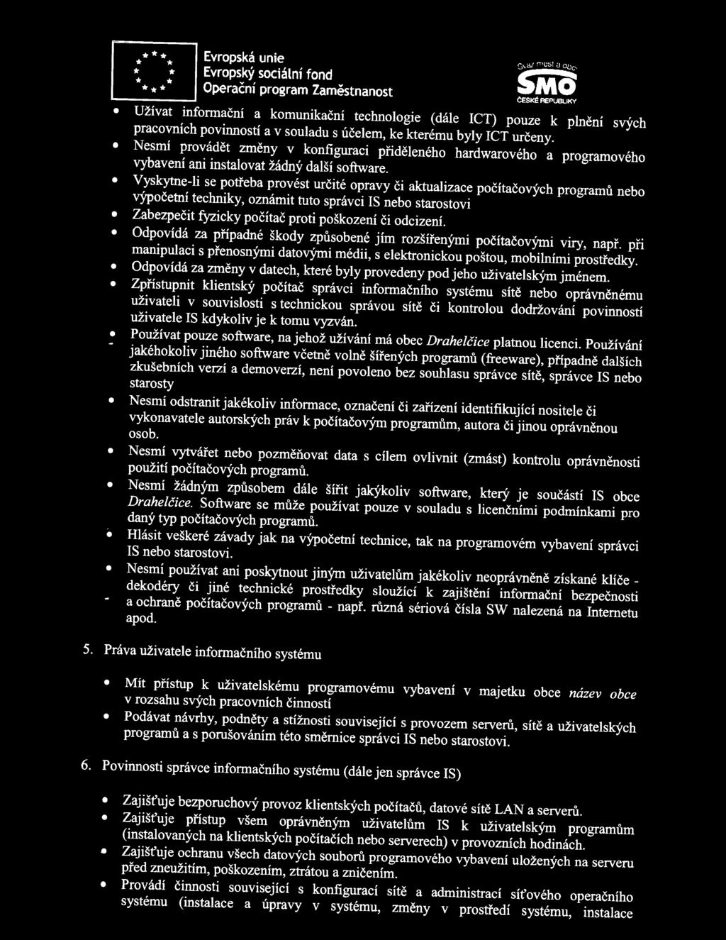 Vyskytne-li se potřeba provést určité opravy či aktualizace počítačových programů nebo výpočetní techniky, oznámit tuto správci IS nebo starostovi Zabezpečit fyzicky počítač proti poškození či