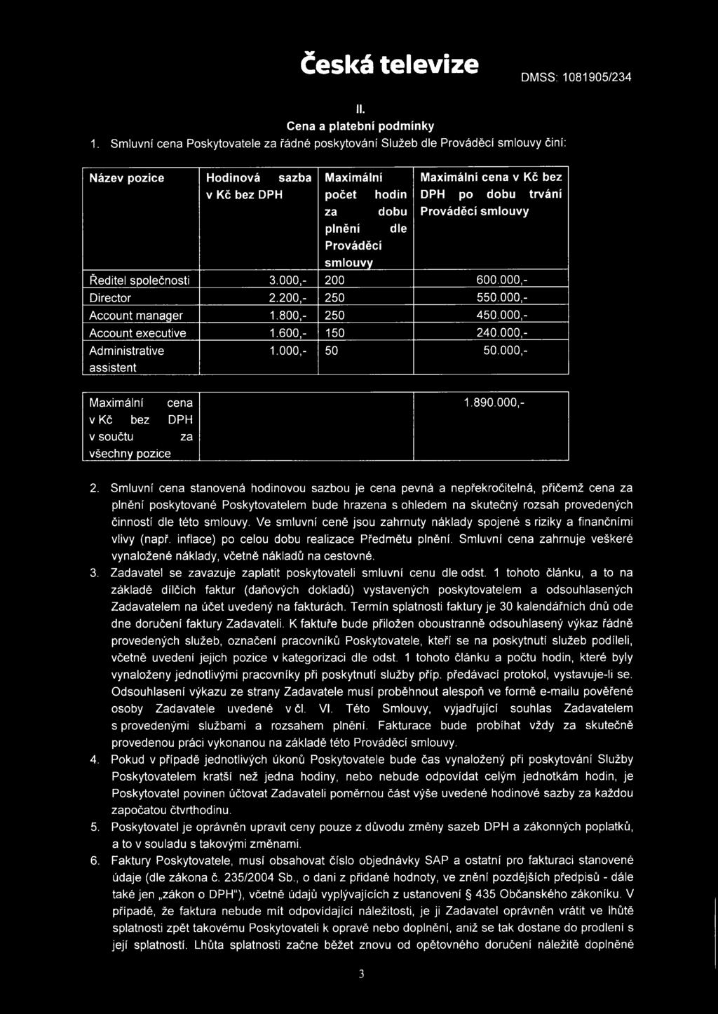 Kč bez DPH po dobu trvání Prováděcí smlouvy Ředitel společnosti 3.000,- 200 600.000,- Director 2.200,- 250 550.000,- Account manager 1.800,- 250 450.000,- Account executive 1.600,- 150 240.