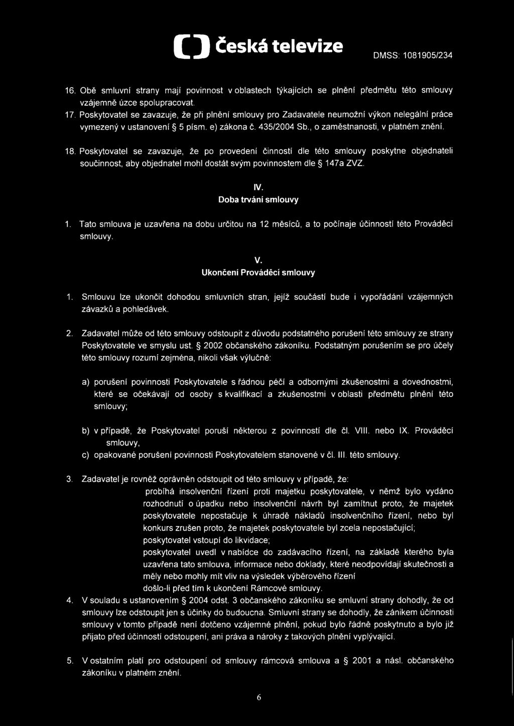 Poskytovatel se zavazuje, že po provedení činností dle této smlouvy poskytne objednateli součinnost, aby objednatel mohl dostát svým povinnostem dle 147a ZVZ. IV. Doba trvání smlouvy 1.