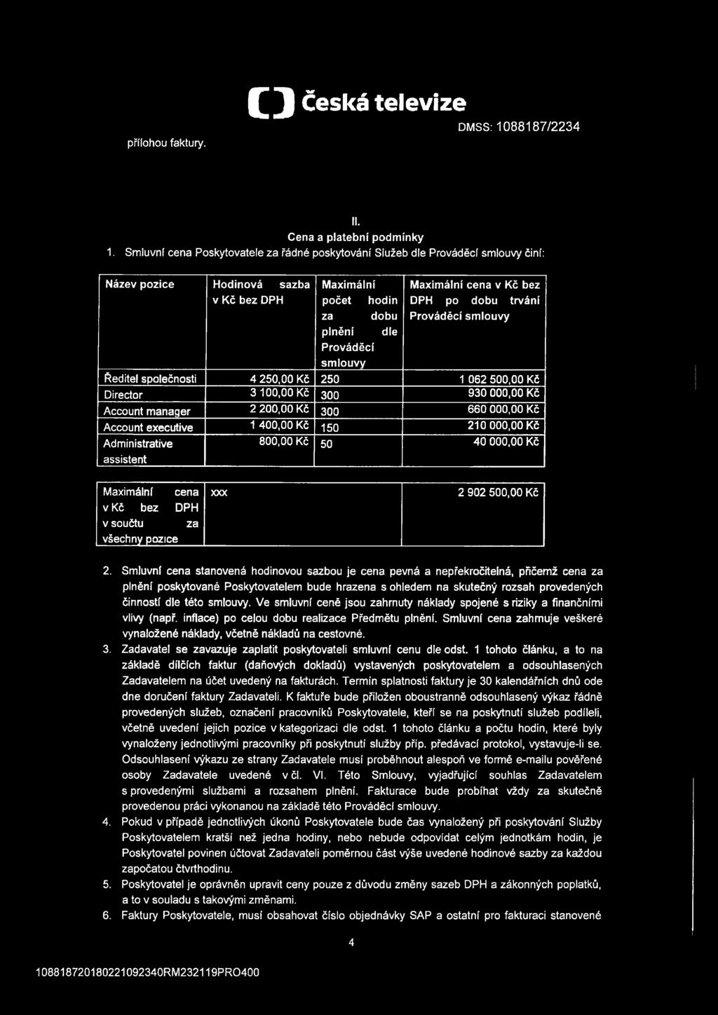 Kč bez DPH po dobu trvání Prováděcí smlouvy Ředitel společnosti 4 250,00 Kč 250 1 062 500,00 Kč Director 3 100,00 Kč 300 930 000,00 Kč Account manager 2 200,00 Kč 300 660 000,00 Kč Account executive