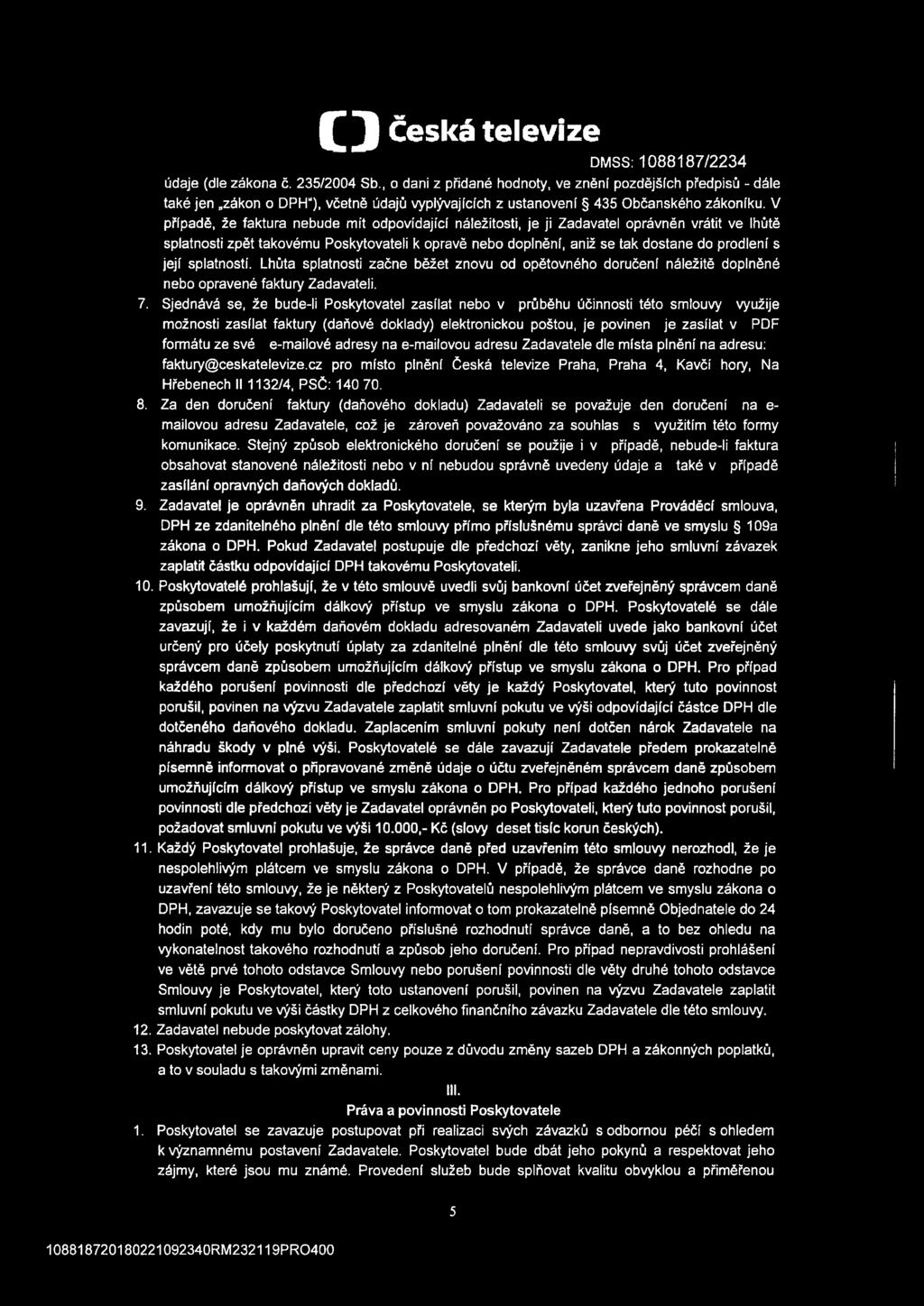 V případě, že faktura nebude mít odpovídající náležitosti, je ji Zadavatel oprávněn vrátit ve lhůtě splatnosti zpět takovému Poskytovateli k opravě nebo doplnění, aniž se tak dostane do prodlení s