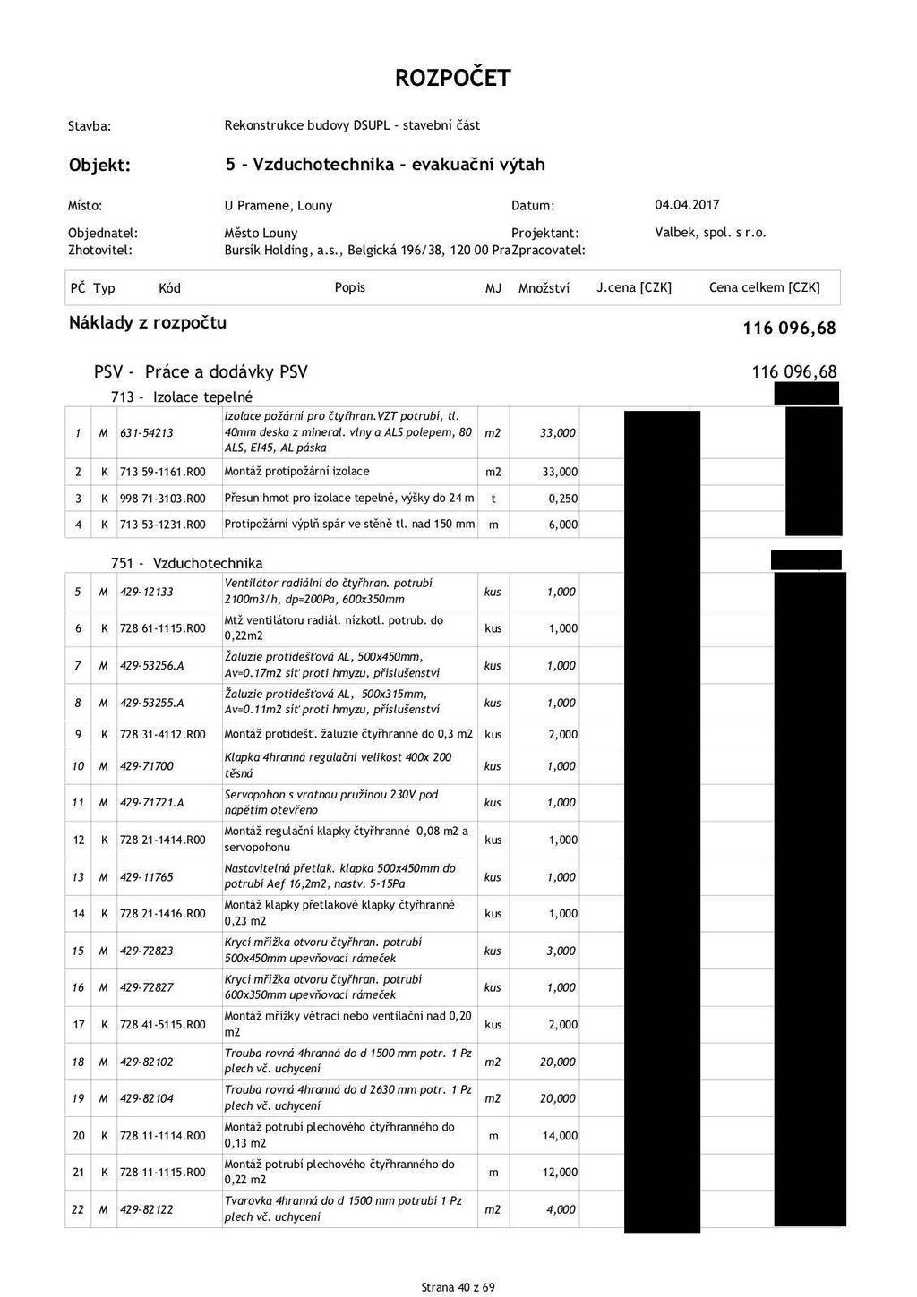 ROZPOČET 5 - Vzduchotechnika - evakuační výtah Objednatel: Město Louny Projektant: Zhotovitel: Bursík Holding, a.s., Belgická 196/38, 120 00 Praha Zpracovatel: 2 Valbek, spol. s r.o. Náklady z rozpočtu PSV - Práce a dodávky PSV 713 - Izolace tepelné Izolace požární pro čtyřhran.