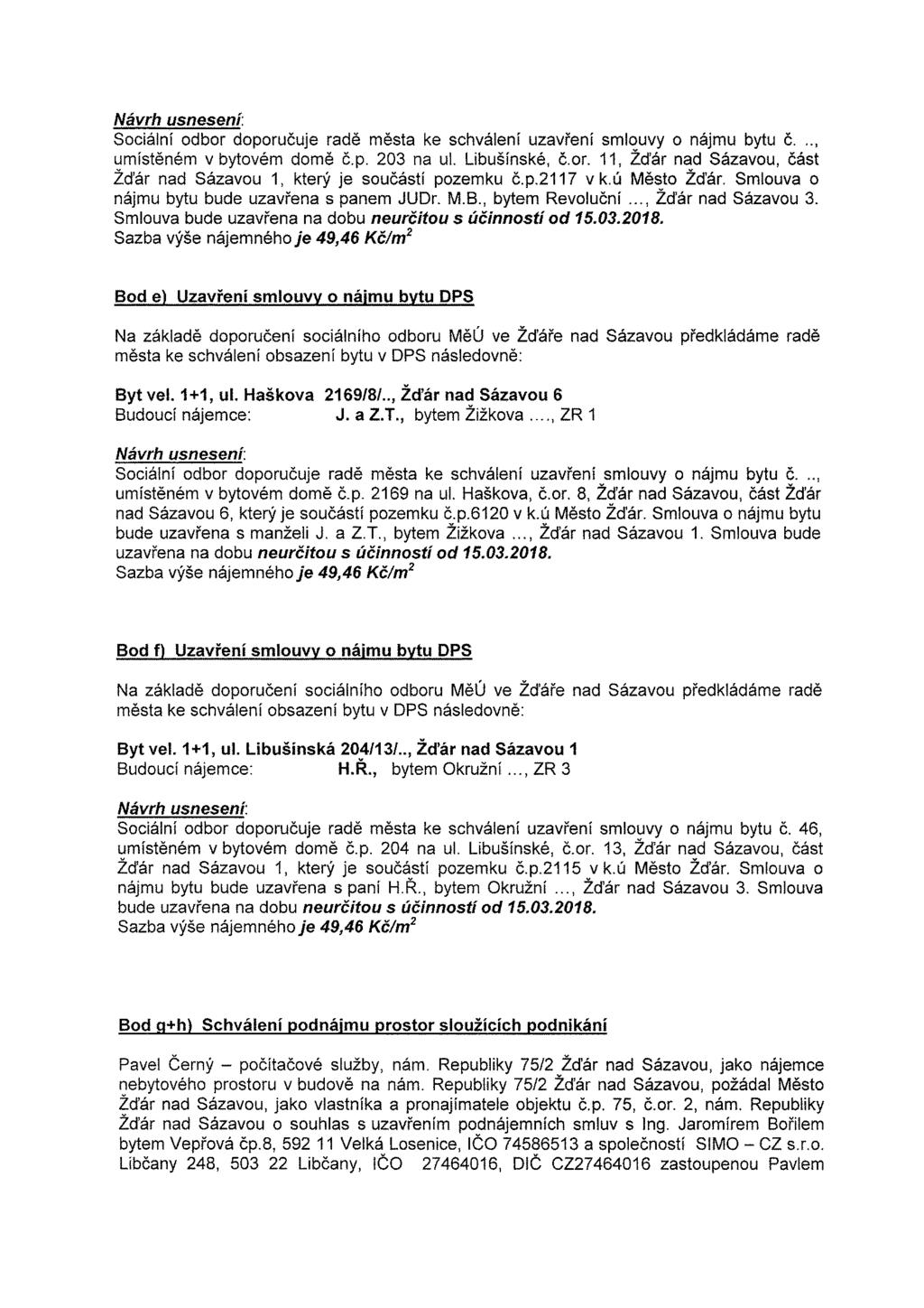 Návrh usnesení: Sociální odbor doporučuje radě města ke schválení uzavření smlouvy o nájmu bytu č..., umístěném v bytovém domě č.p. 203 na ul. Libušínské, č.or. 11, Žďár nad Sázavou, část Žďár nad Sázavou 1, který je součástí pozemku č.