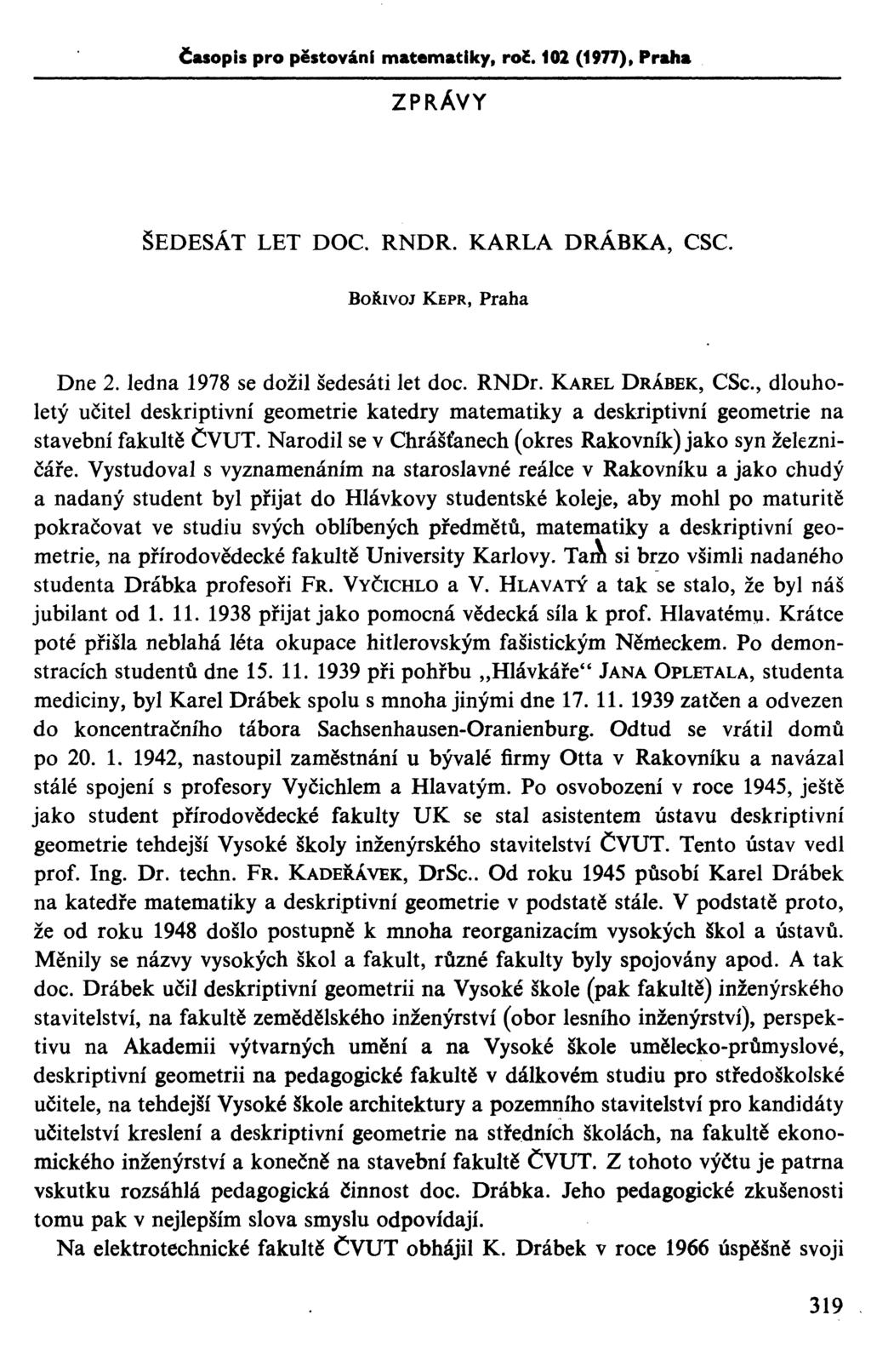 časopis pro pěstování matematiky, roč. 102 (1977), Praha ZPRÁVY ŠEDESÁT LET DOC. RNDR. KARLA DRÁBKA, CSC. BOŘIVOJ KEPR, Praha Dne 2. ledna 1978 se dožil šedesáti let doc RNDr.