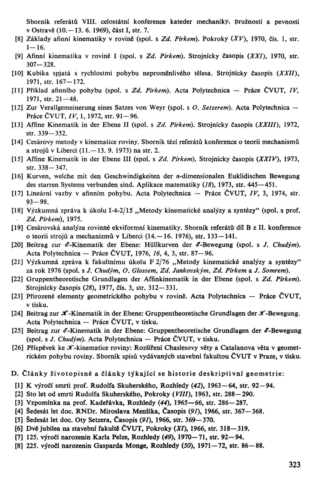 Sborník referátů VIII. celostátní konference kateder mechaniky, pružnosti a pevnosti v Ostravě (10.-13. 6. 1969), část I, str. 7. [8] Základy afinní kinematiky v rovině (spol. s Zd. Pírkem).