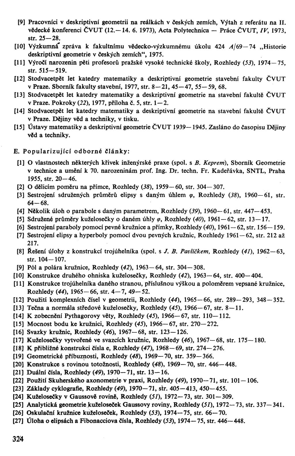 [9] Pracovníci v deskriptivní geometrii na reálkách v českých zemích, Výtah z referátu na II. vědecké konferenci ČVUT (12.-14. 6. 1973), Acta Polytechnica - Práce ČVUT, IV, 1973, str. 25-28.