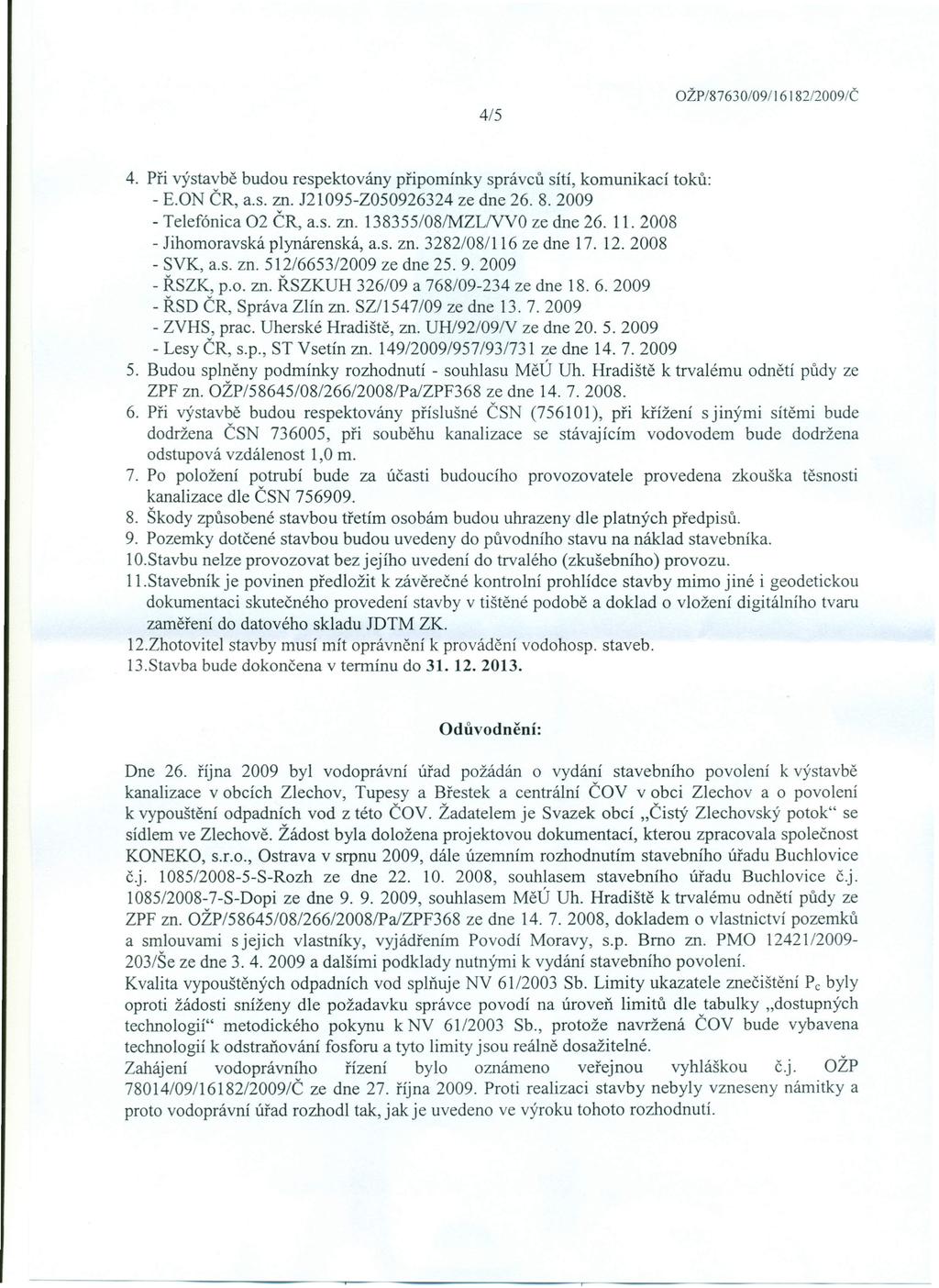 4/5 OŽP/87630/09/) 6182/2009/Č 4. Při výstavbě budou respektovány připomínky správců sítí, komunikací toků: - E.ON ČR, a.s. zn. 121095-Z050926324 ze dne 26.8.2009 - Telefónica 02 ČR, a.s. zn. 138355/08/MZLNVO ze dne 26.