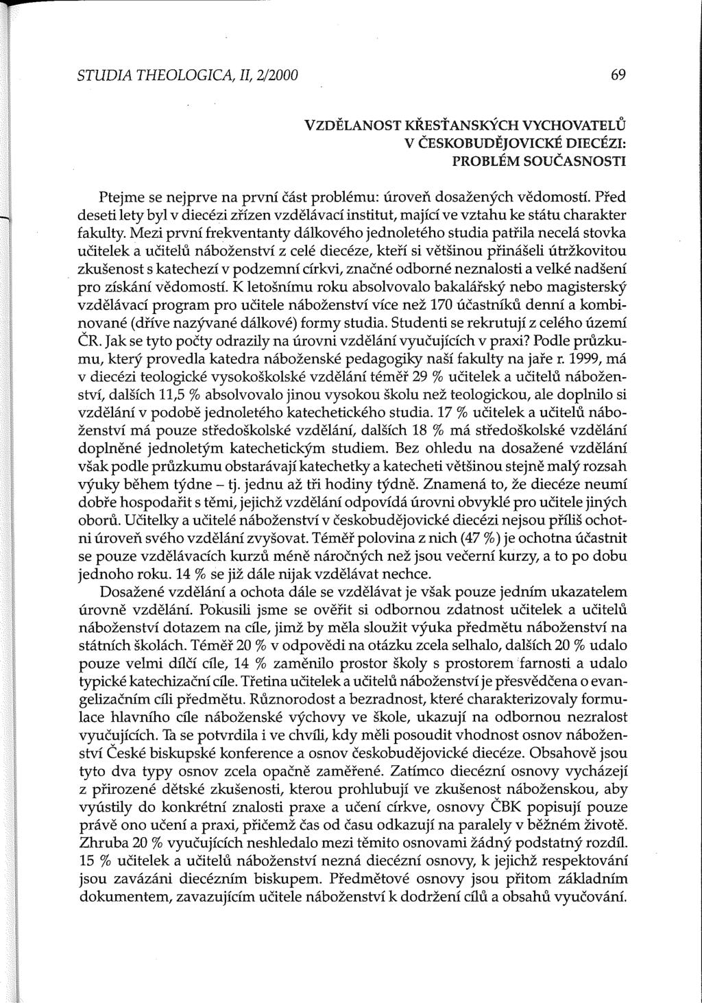 STUDIA THEOLOGICA, II, 2/2000 69 VZDĚLANOST KŘESŤANSKÝCH VYCHOVATELŮ V ČESKOBUDĚJOVICKÉ DIECÉZI: PROBLÉM SOUČASNOSTI Ptejme se nejprve na první část problému: úroveň dosažených vědomostí.