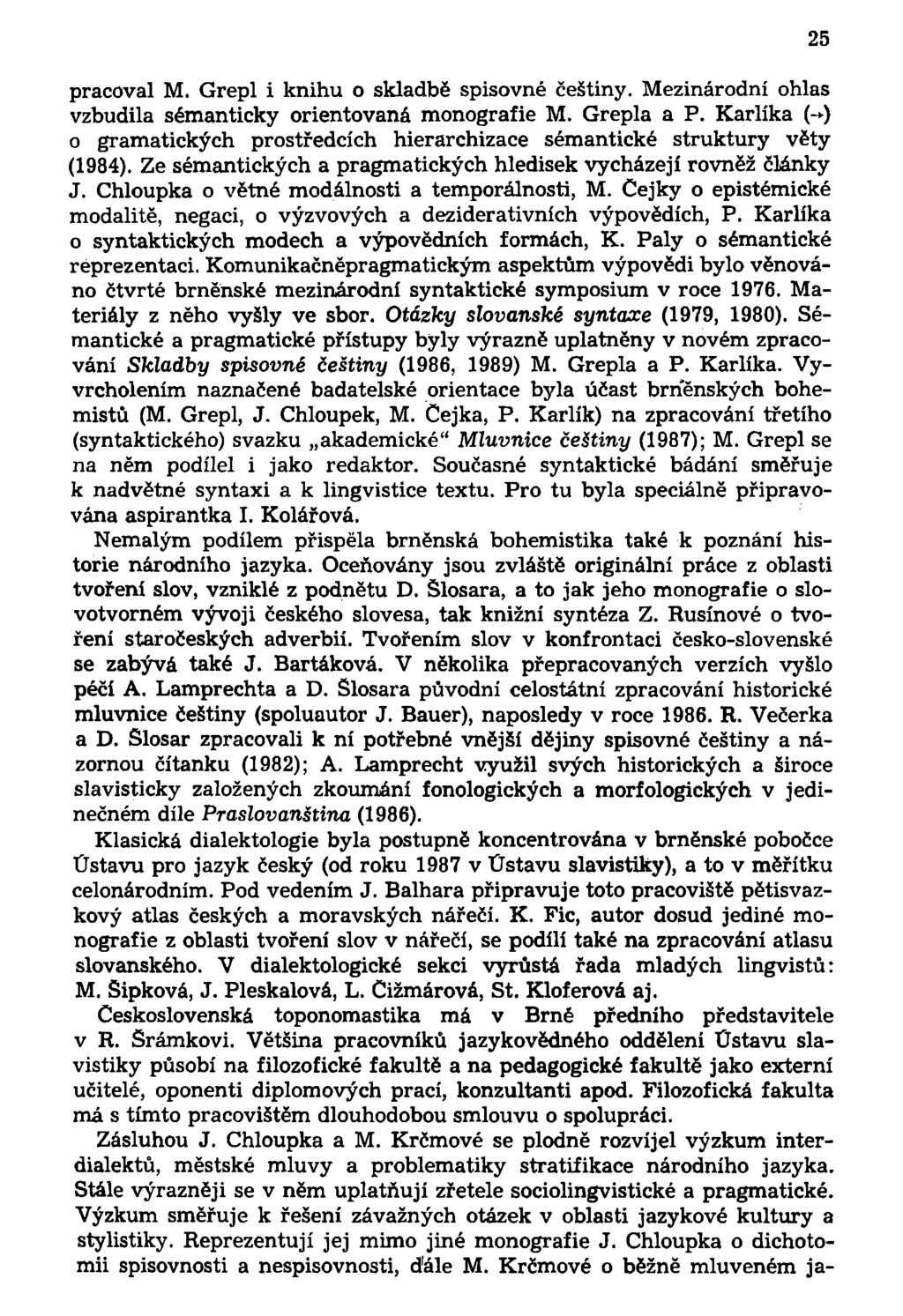 pracoval M. Grepl i knihu o skladbě spisovné češtiny. Mezinárodní ohlas vzbudila sémanticky orientovaná monografie M. Grepla a P.