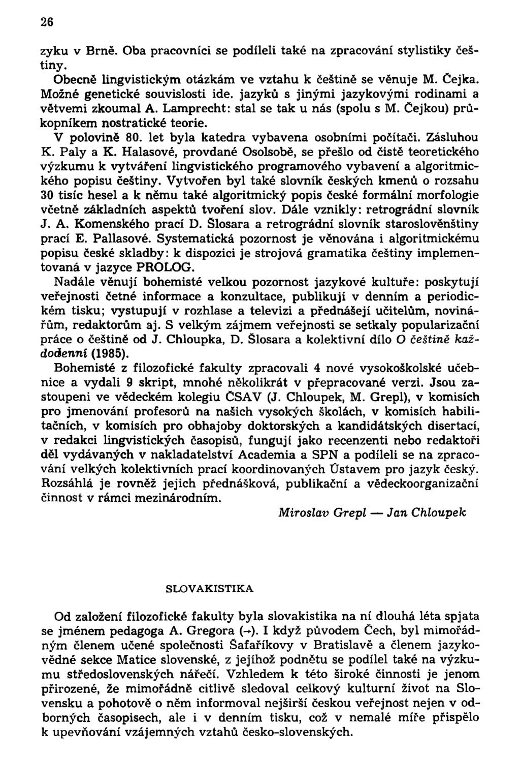 26 zyku v Brně. Oba pracovníci se podíleli také na zpracování stylistiky češtiny. Obecně lingvistickým otázkám ve vztahu k češtině se věnuje M. Čejka. Možné genetické souvislosti ide.