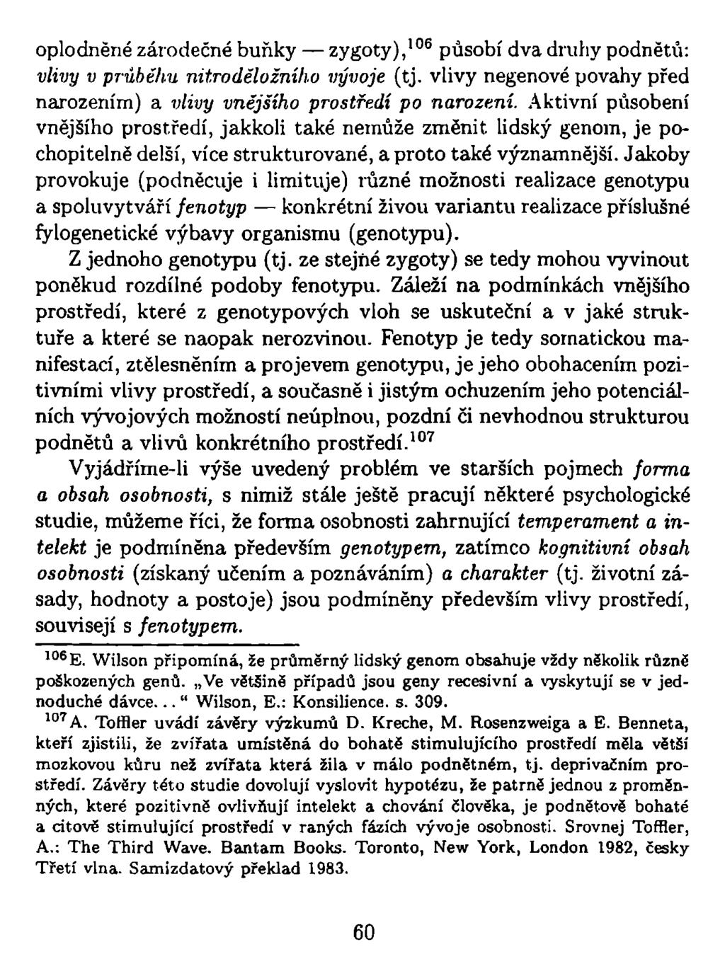 oplodněné zárodečné buňky zygoty), 106 působí dva druhy podnětů: vlivy v průběhu nitroděloiního vývoje (tj. vlivy negenové povahy před narozením) a vlivy vnějšího prostředí po narození.