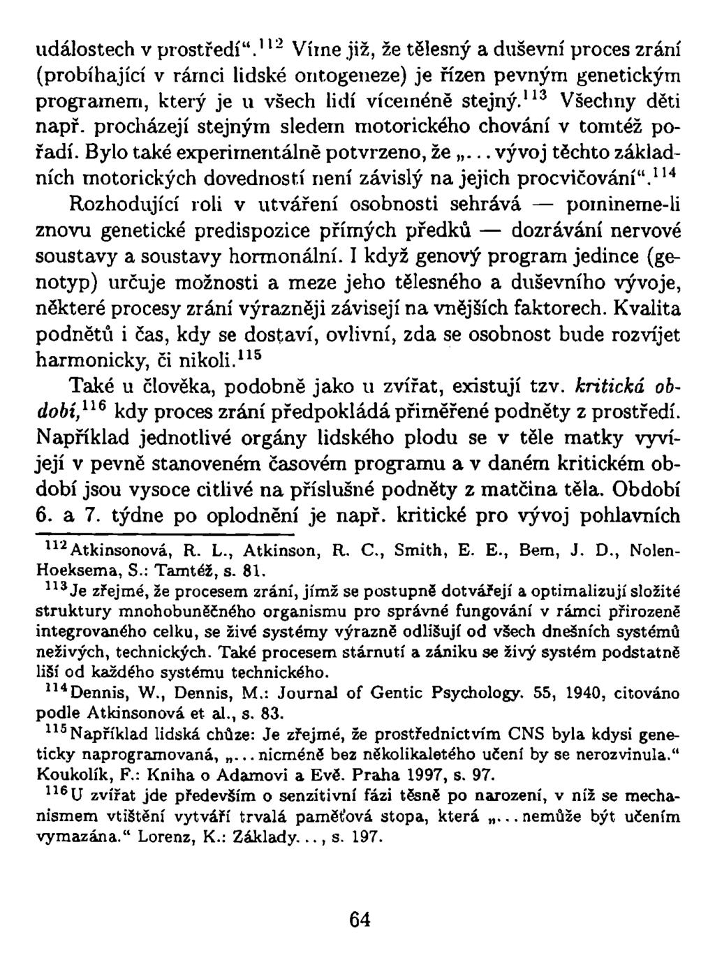 událostech v prostředí".' 12 Víme již, že tělesný a duševní proces zrání (probíhající v rárnci lidské ontogeneze) je řízen pevným genetickým programem, který je u všech lidí víceméně stejný.