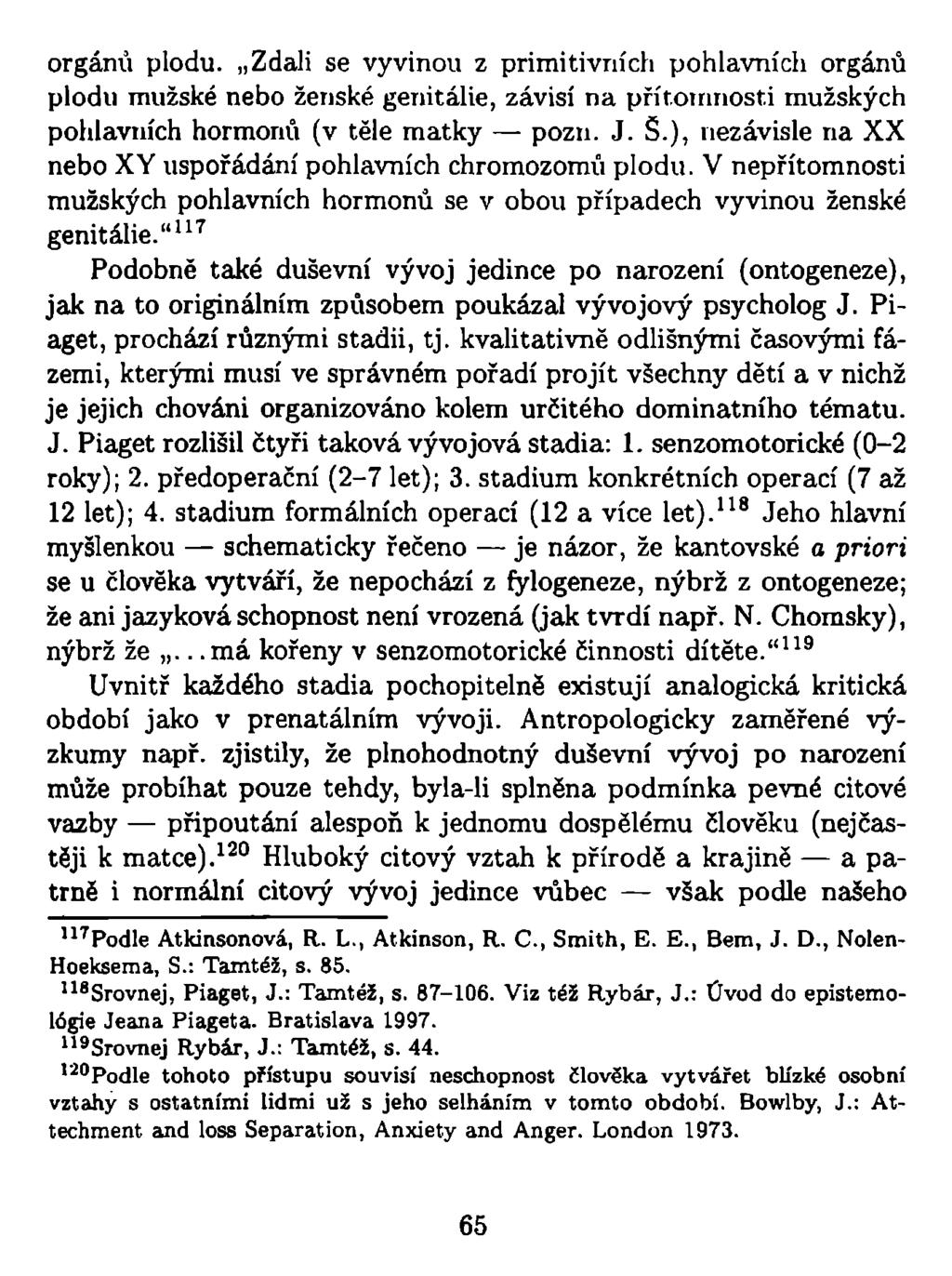 orgánů plodu. Zdali se vyvinou z primitivních pohlavních orgánů plodu mužské nebo ženské genitálie, závisí na přítomnosti mužských pohlavních hormonů (v těle matky pozn. J. Š.