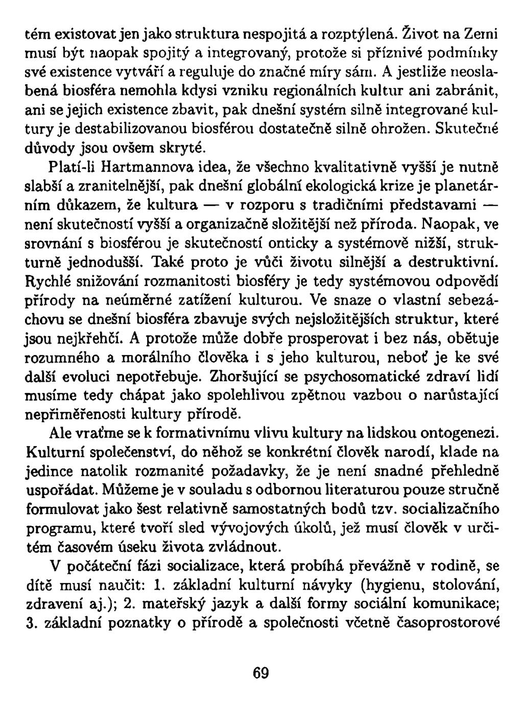 tém existovat jen jako struktura nespojitá a rozptýlená. Život na Zemi musí být naopak spojitý a integrovaný, protože si příznivé podmínky své existence vytváří a reguluje do značné míry sám.