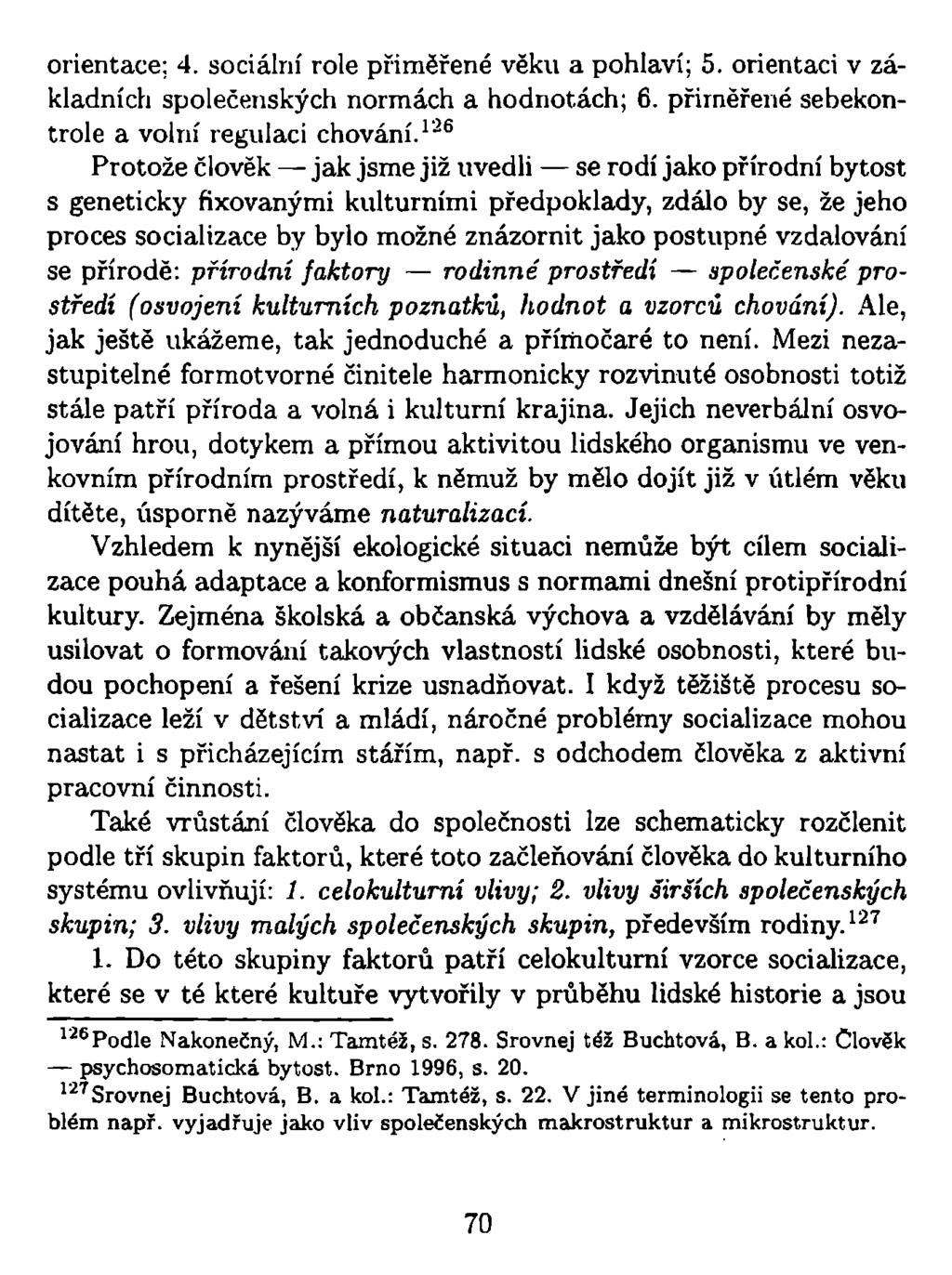 orientace; 4. sociální role přiměřené věku a pohlaví; 5. orientaci v základních společenských normách a hodnotách; 6. přiměřené sebekontrole a volní regulaci chování.