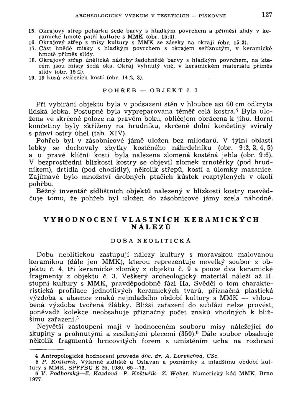 ARCHEOLOGICKÝ VÝZKUM V TESETICÍCH PÍSKOVNĚ 127 15. Okrajový střep pohárku šedé barvy s hladkým povrchem a příměsí slídy v keramické hmotě patří kultuře s MMK (obr. 15:4;. 16.