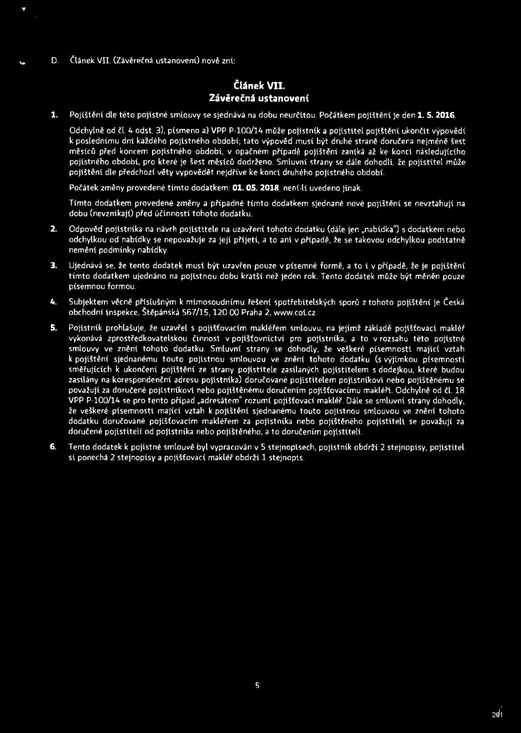 3), písmeno a) VPP P-100/14 může pojistník a pojistitel pojištění ukončit výpovědí k poslednímu dni každého pojistného období; tato výpověď musí být druhé straně doručena nejméně šest měsíců před