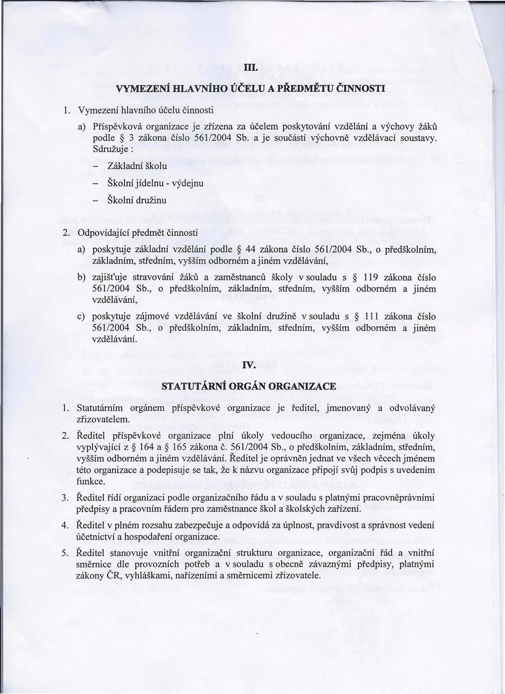 m, VYMEZENÍ HLAVNÍHO ÚČELU A PŘEDMĚTU ČINNOSTI 1. Vymezení hlavního účelu činnosti a) Příspěvková organizace je zřízena za účelem poskytování vzdělání a výchovy žáků podle 3 zákona číslo 561/2004 Sb.