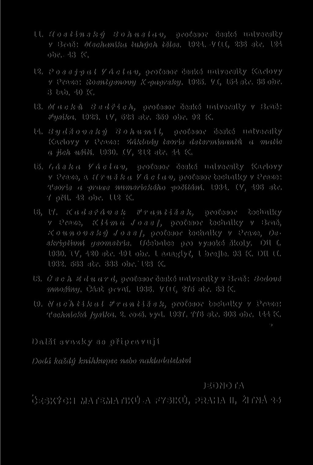 11. H os tinský Bohuslv, profesor české university v Brně: Mechnik tuhých těles. 1924. Vin, 286 str. 124 obr. 48 K. 12. P ose j pl Václv, profesor české university Krlovy v Prze: Roentgenovy X-pprsky.