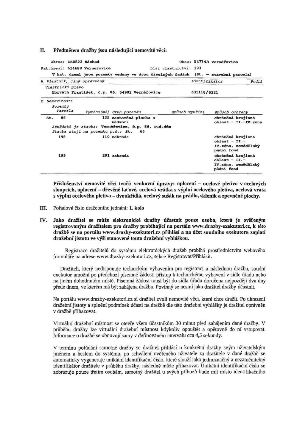 II. Předmětem dražby jsou následující nemovité věci: Okres: CZ0523 Náchod Obec; 547743 Vernéřovice Kat.území: 614688 Vernéřovice List vlastnictví: 193 V kat.