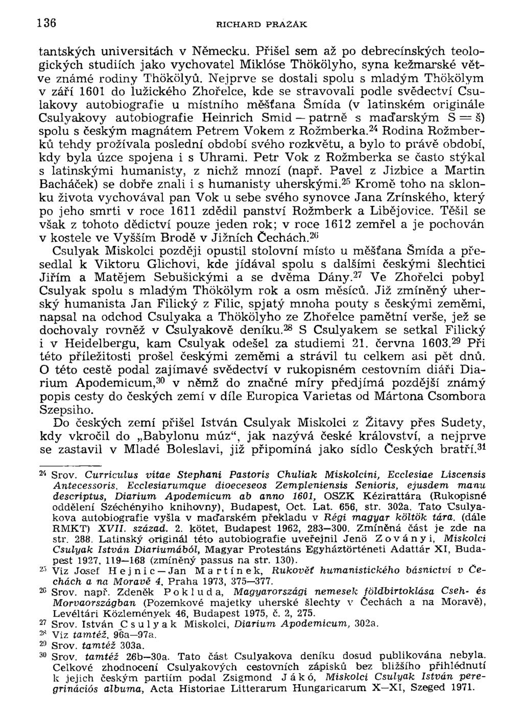 136 RICHARD PRA2AK tantských universitách v Německu. Přišel sem až po debrecínských teologických studiích jako vychovatel Miklóse Thókolyho, syna kežmarské větve známé rodiny Thokolyů.
