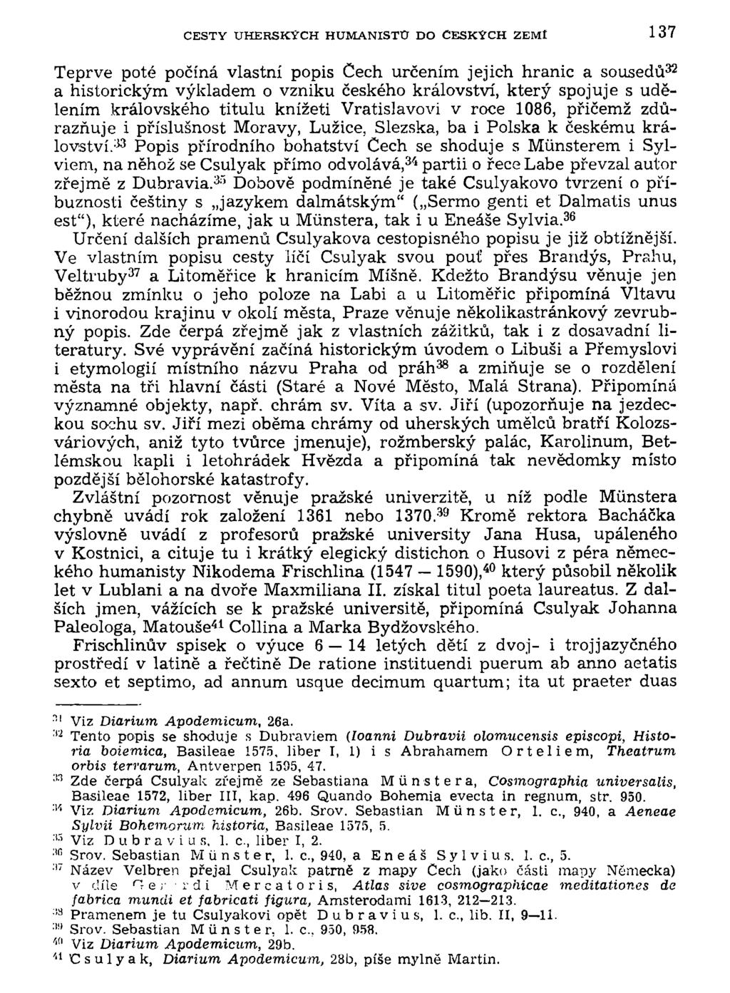 CESTY UHERSKÝCH HUMANISTU DO ČESKÝCH ZEMI 137 Teprve poté počíná vlastní popis Čech určením jejich hranic a sousedů 32 a historickým výkladem o vzniku českého království, který spojuje s udělením
