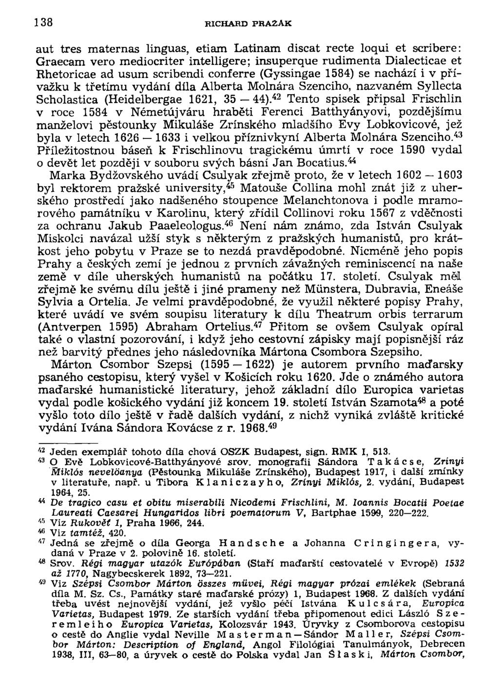 138 RICHARD PHA2AK aut třes maternas linguas, etiam Latinám discat recte loqui et scríbere: Graecam vero mediocriter intelligere; insuperque rudimenta Dialecticae et Rhetoricae ad usum scribendi