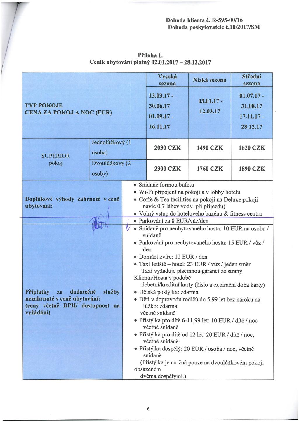 Příloha 1. Ceník ubytování platný 02.01.2017-28.12.2017 Vysoká sezóna Nízká sezóna Střední sezóna TYP POKOJE CENA ZA POKOJ A NOC (EUR) 13.03.17-01.07.17-03.01.17-30.06.17 31.08.17 12.03.17 01.09.