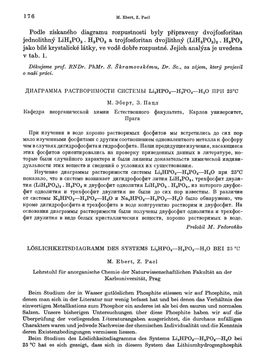 176 M Ebert, Z Pacl Podle získaného diagramu rozpustnosti byly připraveny dvojfosforitan jednolithný LiH 2 a trojfosforitan dvojlithný (LiH 2 jako bílé krystalické látky, ve vodě dobře rozpustné