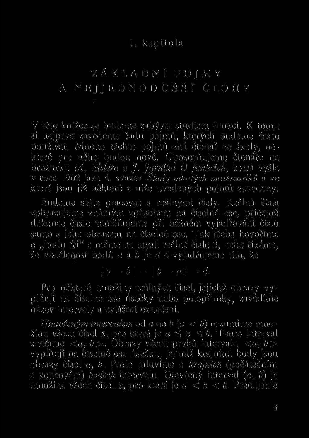 1. kapitola ZÁKLADNÍ POJMY A NEJJEDNODUŠŠÍ ÚLOHY V této knížce se budeme zabývat studiem funkcí. K tomu si nejprve zavedeme řadu pojmů, kterých budeme často používat.