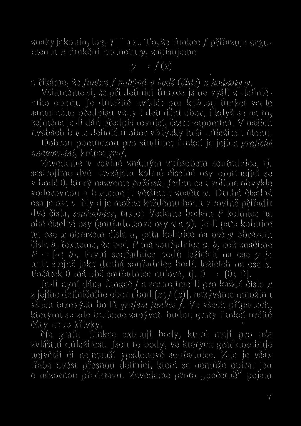 znaky jako sin, log, f atd. To, že funkce / přiřazuje argumentu x funkční hodnotu y, zapisujeme y = /(*) a říkáme, že funkce f nabývá v bodě {čísle) x hodnoty y.