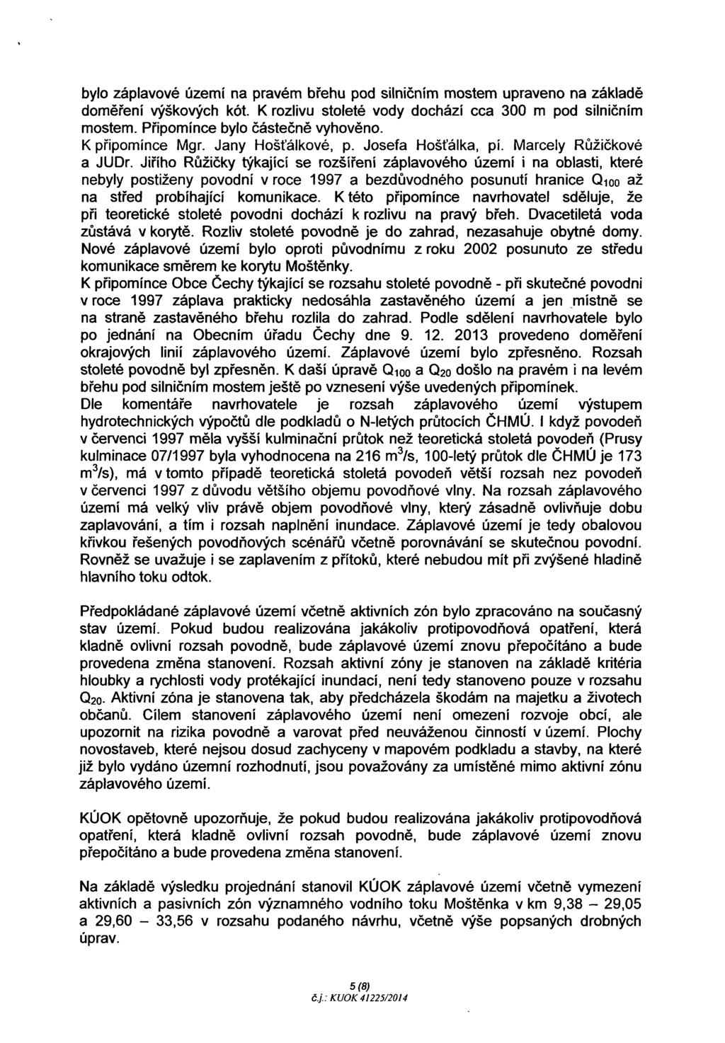 bylo záplavové území na pravém břehu pod silničním mostem upraveno na základě doměření výškových kót. K rozlivu stoleté vody dochází cca 300 m pod silničním mostem. Připomínce bylo částečně vyhověno.