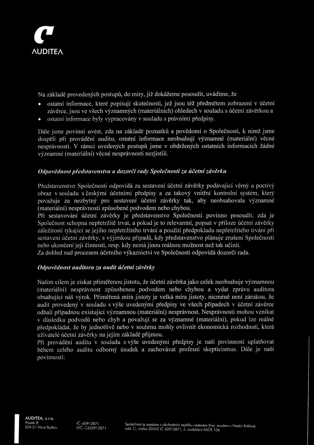 Dále jsme povinni uvést, zda na základě poznatků a povědomí o Společnosti, k nimž jsme dospěli při provádění auditu, ostatní informace neobsahují významné (materiální) věcné nesprávnosti.