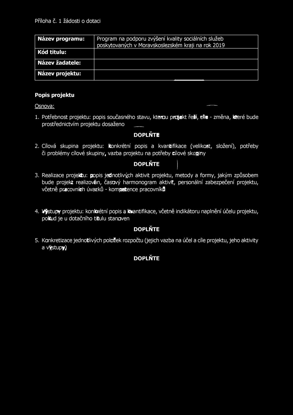 Osnova: 1. Potřebnost projektu: popis současného stavu, kterou projekt řeší, cíle - změna, které bude prostřednictvím projektu dosaženo DOPLŇTE 2.