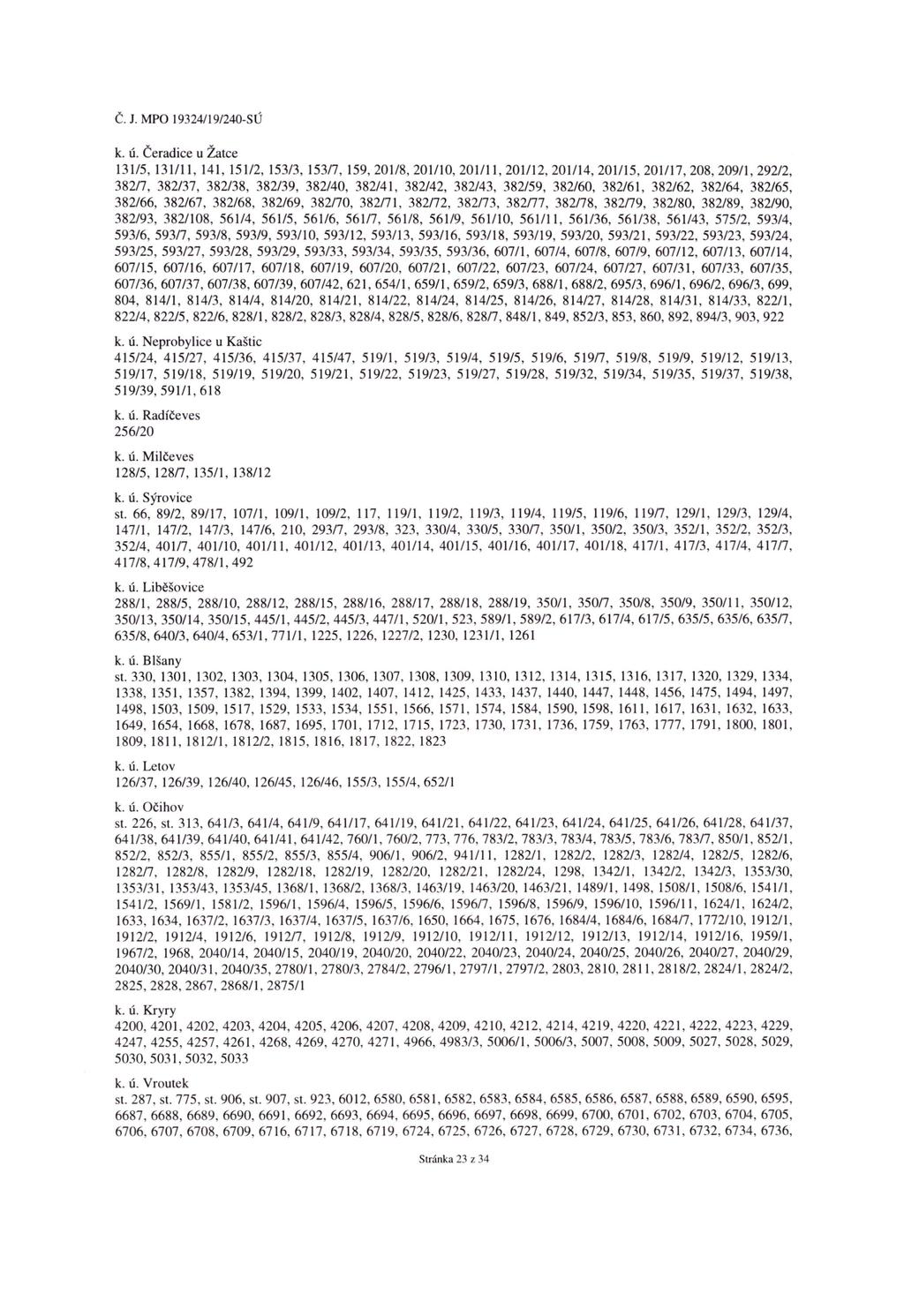 k. ú. Čeradice u Žatce 131/5, 131/11, 141, 151/2, 153/3, 153/7, 159,201/8, 201/10, 201/11,201/12, 201/14, 201/15,201/17,208, 209/1,292/2, 38277, 382/37, 382/38, 382/39, 382/40, 382/41, 382/42,