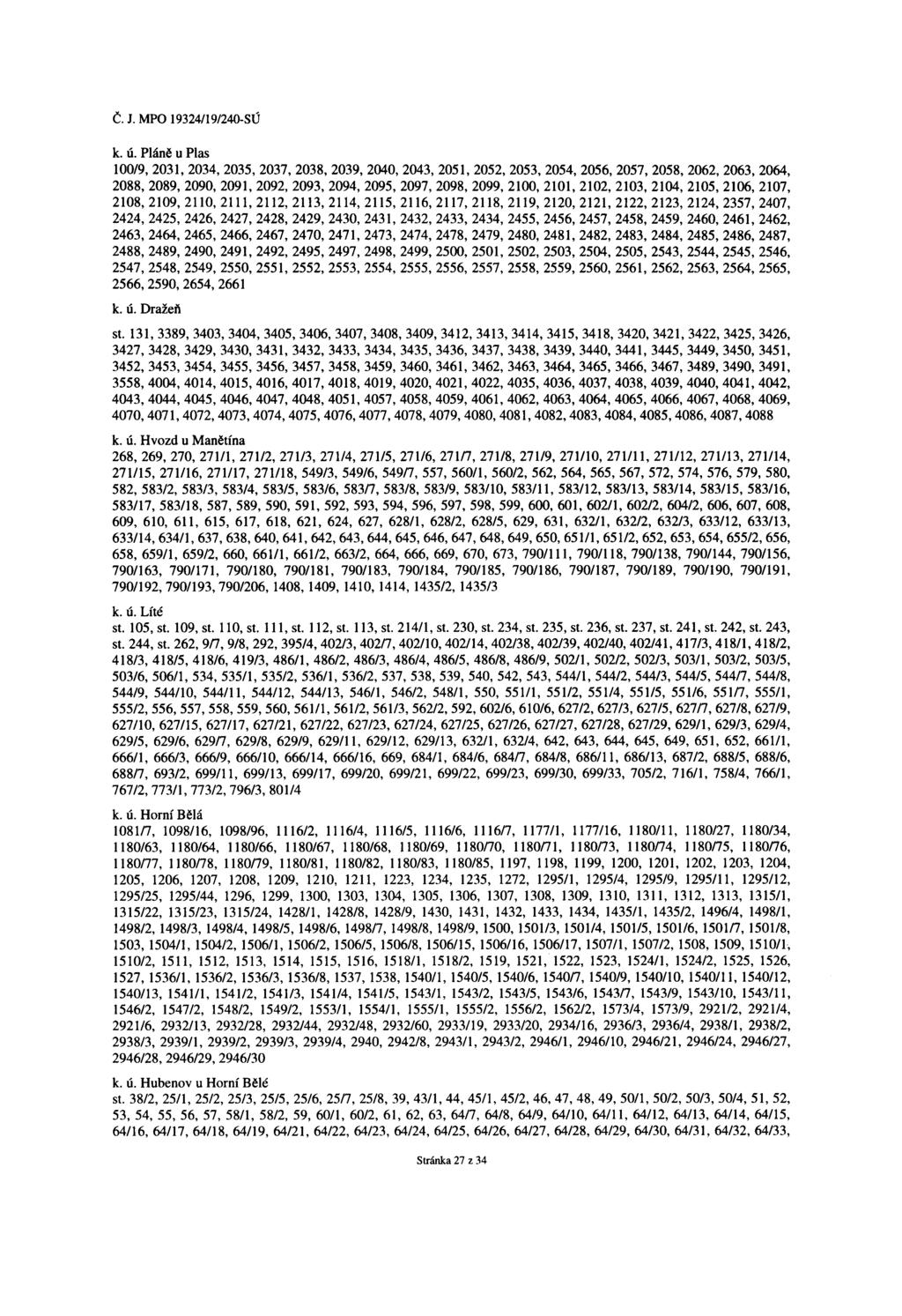 k. ú. Pláně u Plas 100/9, 2031, 2034 2088, 2089, 2090, 2108, 2109, 2110, 2424, 2425, 2426, 2463, 2464, 2465, 2488, 2489, 2490, 2547, 2548, 2549, 2566, 2590, 2654, k. ú. Dražeň, 2035, 2037, 2091,